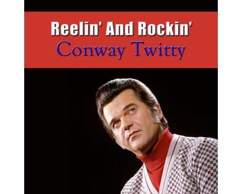 CONWAY TWITTY - Reelin' And Rockin'