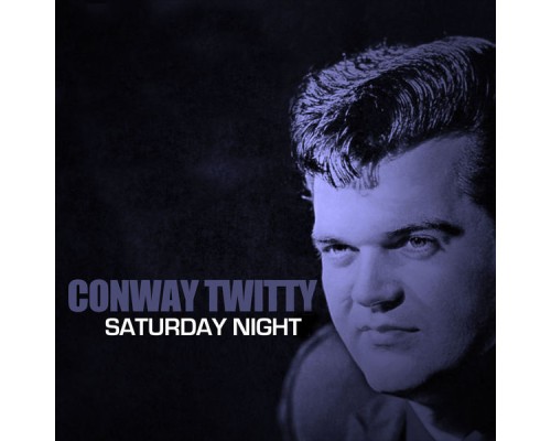 CONWAY TWITTY - Saturday Night