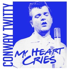 CONWAY TWITTY - My Heart Cries