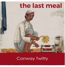 CONWAY TWITTY - The last Meal