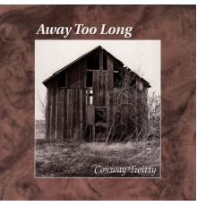 CONWAY TWITTY - Away Too Long