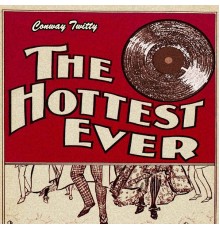 CONWAY TWITTY - The Hottest Ever