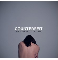 COUNTERFEIT. - Together We Are Stronger