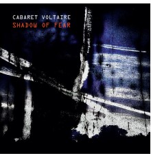 Cabaret Voltaire - Shadow of Fear