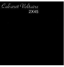 Cabaret Voltaire - 2X45