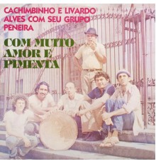Cachimbinho e Livardo Alves com seu Grupo Peneira - Com Muito Amor e Pimenta
