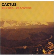 Cactus - One Way... Or Another