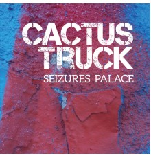 Cactus Truck - Seizures Palace