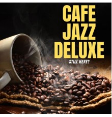 Cafe Jazz Deluxe - Still Here?