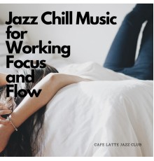 Cafe Latte Jazz Club, Adam Październy - Jazz Chill Music for Working, Focus and Flow