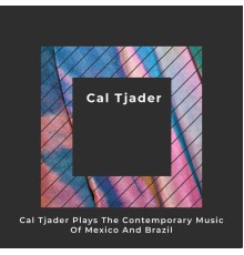 Cal Tjader - Cal Tjader Plays the Contemporary Music of Mexico and Brazil