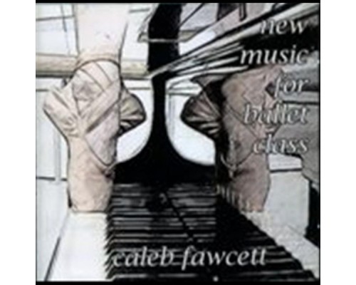 Caleb Fawcett - New Music For Ballet Class Caleb Fawcett - New Music For Ballet Class