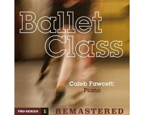 Caleb Fawcett - Ballet Class: Pro Series 1 (Remastered) Caleb Fawcett - Ballet Class: Pro Series 1 (Remastered)