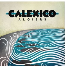 Calexico - Algiers