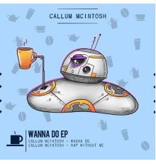 Callum Mcintosh - Wanna Do EP