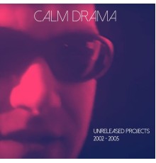 Calm Drama - Unreleased Projects 2002-2005