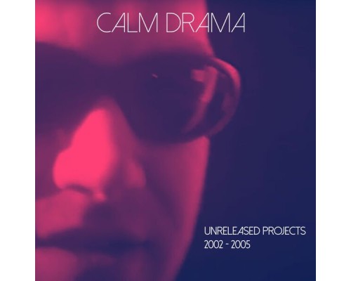 Calm Drama - Unreleased Projects 2002-2005