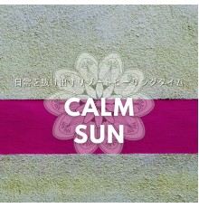 Calm Sun - 日常を抜け出すリゾートヒーリングタイム