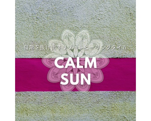 Calm Sun - 日常を抜け出すリゾートヒーリングタイム