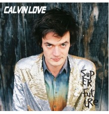 Calvin Love - Super Future