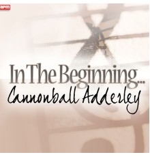 Cannonball Adderley - In The Beginning...