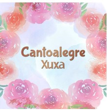 Cantoalegre, Xuxa - Cantoalegre - Xuxa