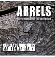 Capella De Ministrers & Carles Magraner - Arrels. Entre la tradició i el patrimoni