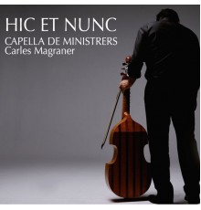 Capella de Ministrers & Carles Magraner - Hic et Nunc