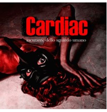 Cardiac - Incurante dello sguardo umano