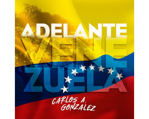 Carlos A. Gonzalez - Adelante Venezuela