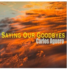 Carlos Agüero - Saying Our Goodbyes