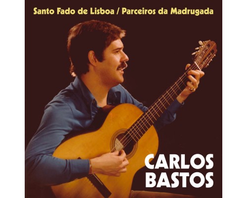 Carlos Bastos - Santo Fado de Lisboa / Parceiros da Madrugada Carlos Bastos - Santo Fado de Lisboa / Parceiros da Madrugada
