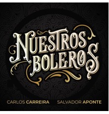 Carlos Carreira & Salvador Aponte - Nuestros Boleros