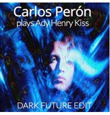 Carlos Perón - CARLOS PERÓN plays Ady Henry Kiss  (Dark Future Edit)