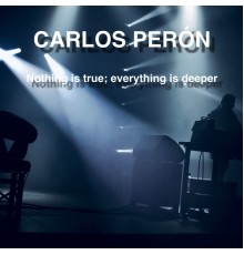 Carlos Peron - Nothing Is True; Everything Is Deeper
