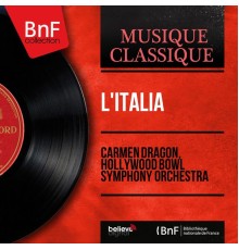 Carmen Dragon, Hollywood Bowl Symphony Orchestra - L'Italia (Mono Version)