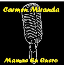 Carmen Miranda - Mamae Eu Quero
