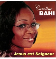 Caroline Bahi - Jesus est seigneur