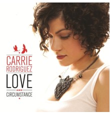 Carrie Rodriguez - Love and Circumstance