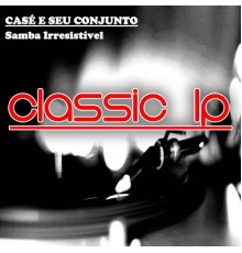 Casé E Seu Conjunto - Samba Irresistível  (Classic LP)