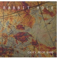 Casey Moir Band - Rabbit Hole