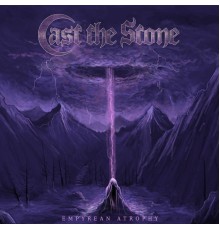 Cast the Stone - Empyrean Atrophy