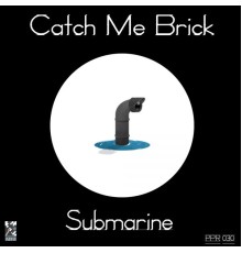 Catch Me Brick - Submarine (Original Mix)