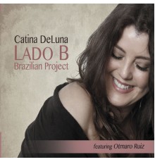 Catina DeLuna & Otmaro Ruiz - Lado B Brazilian Project