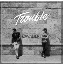 Cavalier - Trouble