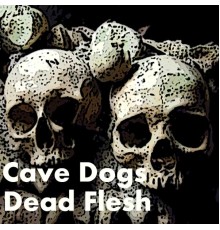 Cave Dogs - Dead Flesh