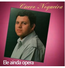 Cícero Nogueira - Ele Ainda Opera