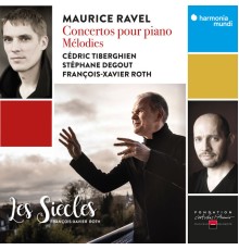 Cédric Tiberghien, Stéphane Degout, Les Siècles, François-Xavier Roth - Ravel: Concertos pour piano - Mélodies