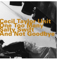Cecil Taylor Unit - One Too Many Salty Swift and Not Goodbye  (Live)