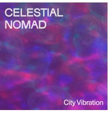 Celestial Nomad - City Vibration